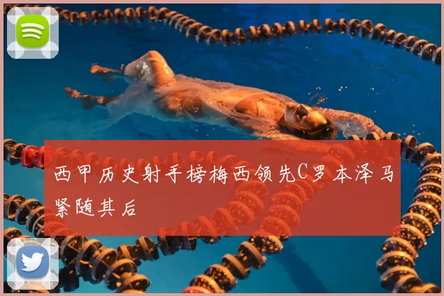 西甲历史射手榜梅西领先C罗本泽马紧随其后