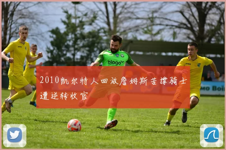 2010凯尔特人回放詹姆斯苦撑骑士遭逆转收官