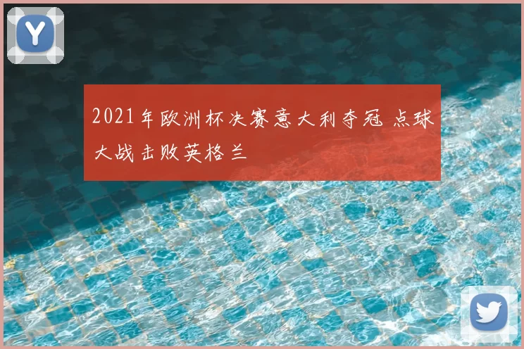 2021年欧洲杯决赛意大利夺冠 点球大战击败英格兰