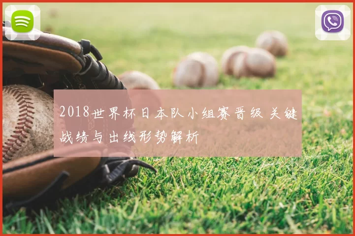 2018世界杯日本队小组赛晋级 关键战绩与出线形势解析