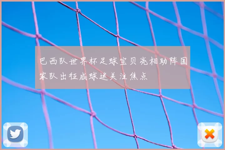 巴西队世界杯足球宝贝亮相助阵国家队出征成球迷关注焦点