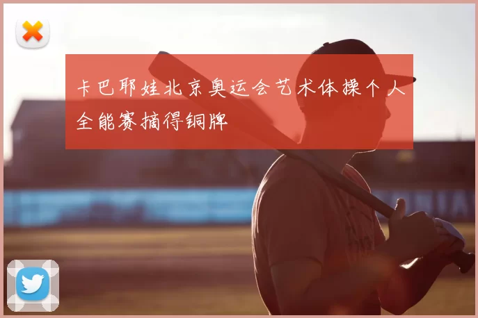 卡巴耶娃北京奥运会艺术体操个人全能赛摘得铜牌