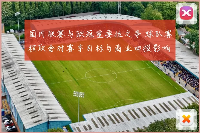 国内联赛与欧冠重要性之争 球队赛程取舍对赛季目标与商业回报影响