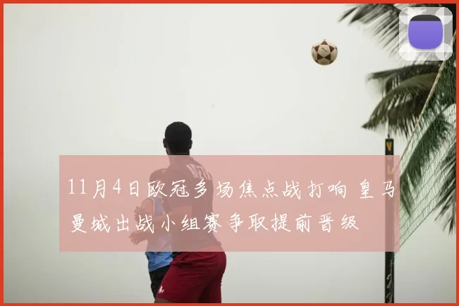 11月4日欧冠多场焦点战打响 皇马曼城出战小组赛争取提前晋级