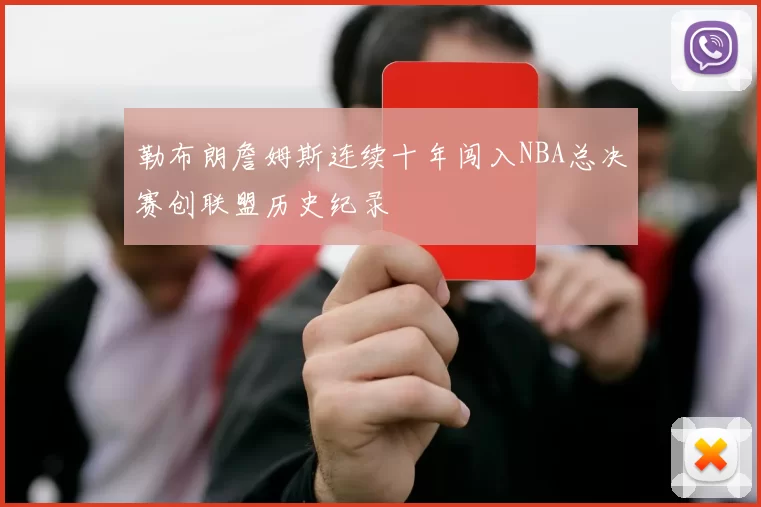 勒布朗詹姆斯连续十年闯入NBA总决赛创联盟历史纪录